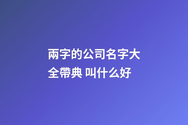 兩字的公司名字大全帶典 叫什么好-第1張-公司起名-玄機(jī)派